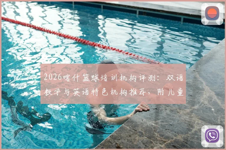 2026喀什篮球培训机构评测：双语教学与英语特色机构推荐，附儿童_青少年培训班价格指南