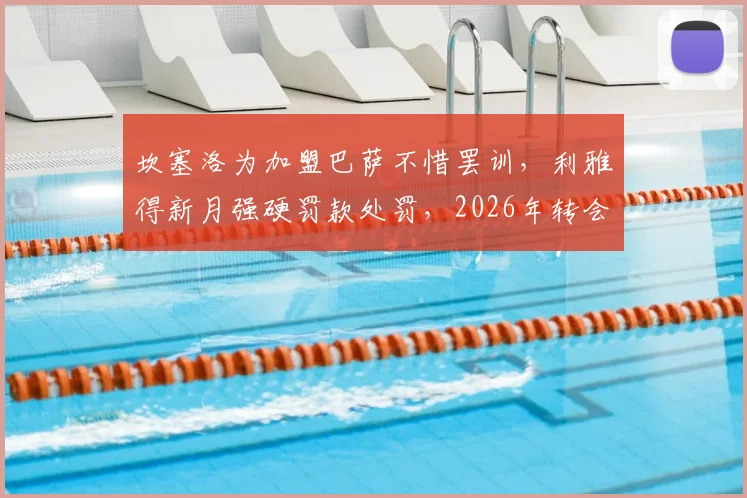 坎塞洛为加盟巴萨不惜罢训，利雅得新月强硬罚款处罚，2026年转会闹剧如何收场？球员罢训后果深度剖析