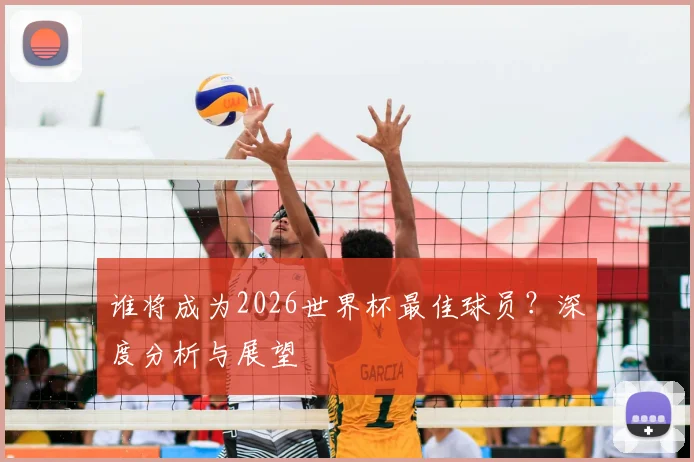 谁将成为2026世界杯最佳球员？深度分析与展望
