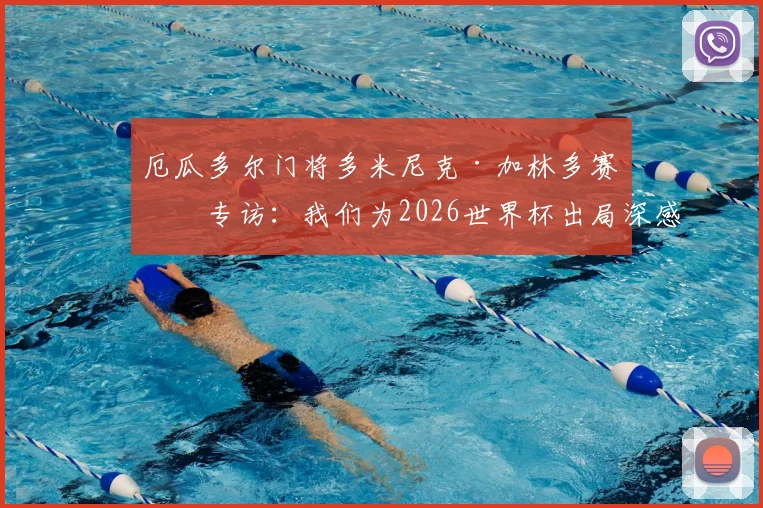 厄瓜多尔门将多米尼克·加林多赛后专访：我们为2026世界杯出局深感痛苦，全队已进行深度复盘总结